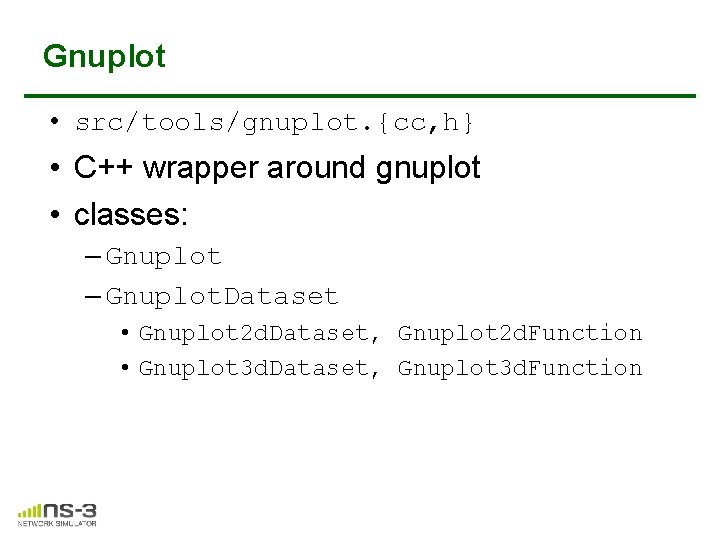 Gnuplot • src/tools/gnuplot. {cc, h} • C++ wrapper around gnuplot • classes: – Gnuplot. Gnuplot • src/tools/gnuplot. {cc, h} • C++ wrapper around gnuplot • classes: – Gnuplot.