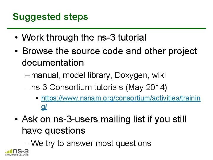Suggested steps • Work through the ns-3 tutorial • Browse the source code and Suggested steps • Work through the ns-3 tutorial • Browse the source code and
