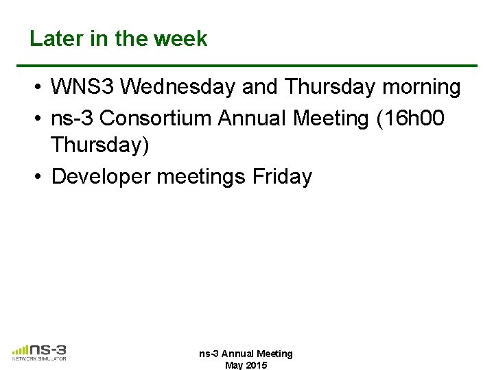 Later in the week • WNS 3 Wednesday and Thursday morning • ns-3 Consortium Later in the week • WNS 3 Wednesday and Thursday morning • ns-3 Consortium