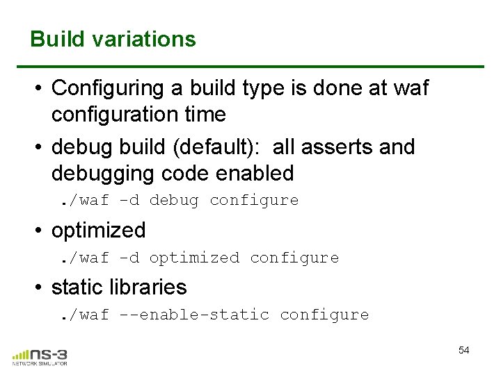 Build variations • Configuring a build type is done at waf configuration time • Build variations • Configuring a build type is done at waf configuration time •