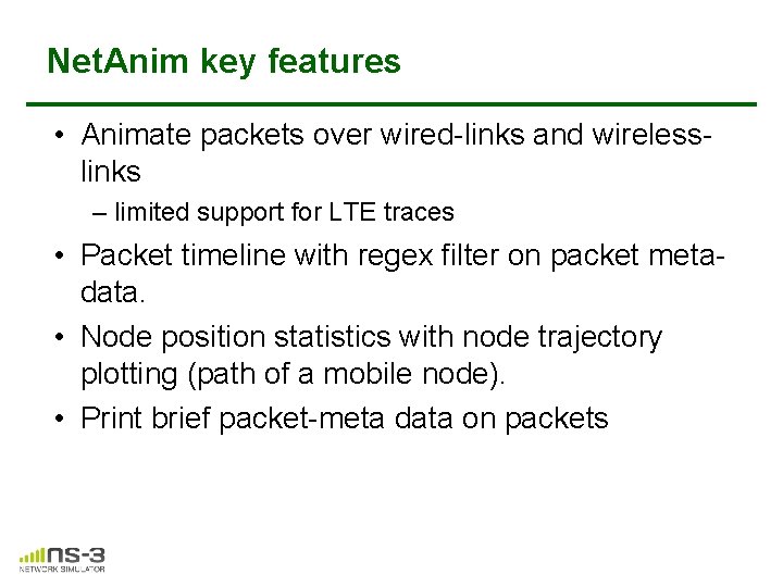 Net. Anim key features • Animate packets over wired-links and wirelesslinks – limited support Net. Anim key features • Animate packets over wired-links and wirelesslinks – limited support