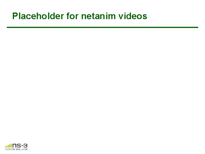 Placeholder for netanim videos Placeholder for netanim videos