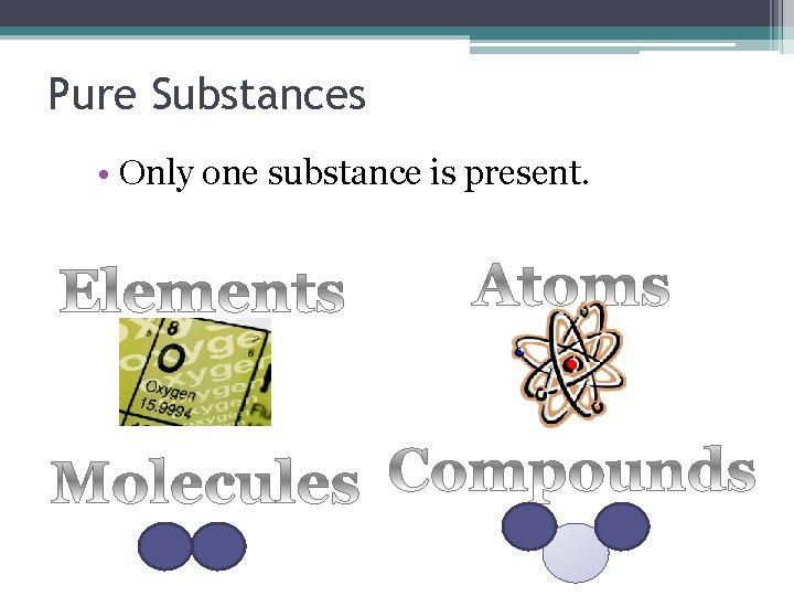 Pure Substances • Only one substance is present. 