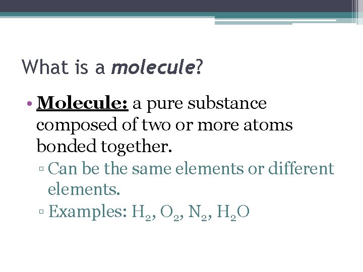What is a molecule? • Molecule: a pure substance composed of two or more