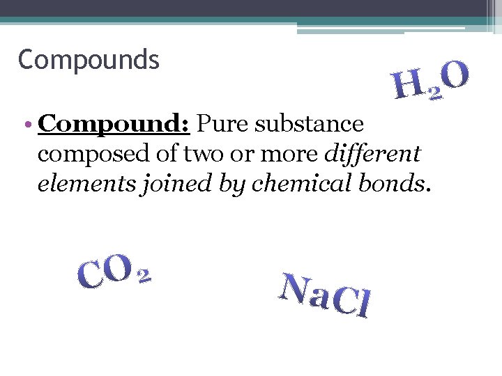 Compounds • Compound: Pure substance composed of two or more different elements joined by