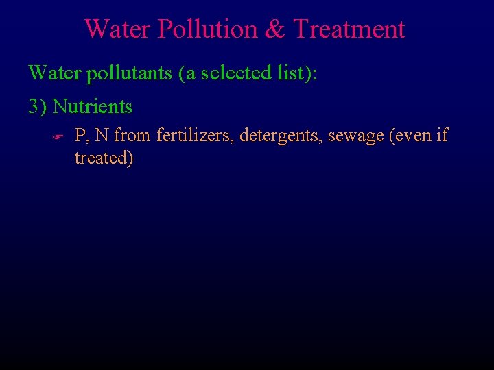 Water Pollution & Treatment Water pollutants (a selected list): 3) Nutrients F P, N