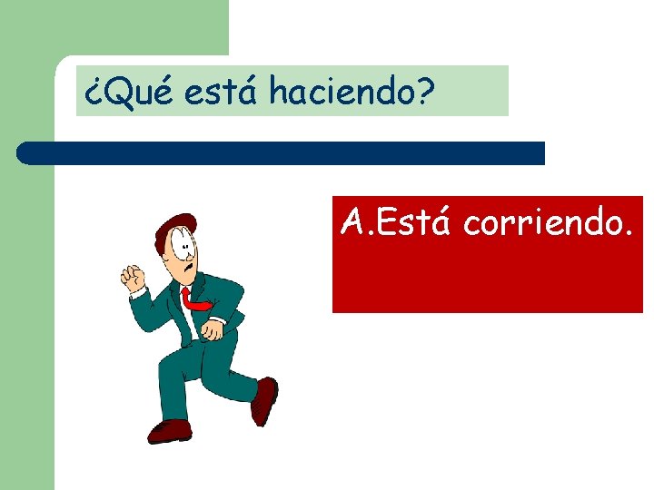 ¿Qué está haciendo? A. Está corriendo. 