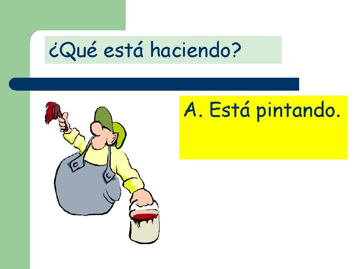 ¿Qué está haciendo? A. Está pintando. 