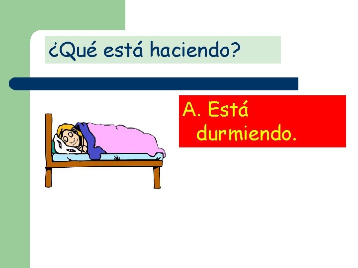 ¿Qué está haciendo? A. Está durmiendo. 