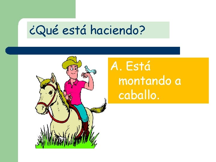 ¿Qué está haciendo? A. Está montando a caballo. 