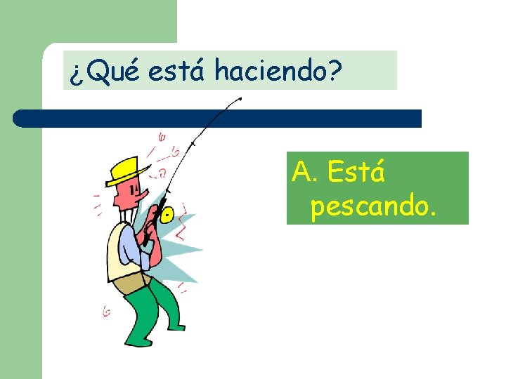 ¿Qué está haciendo? A. Está pescando. 