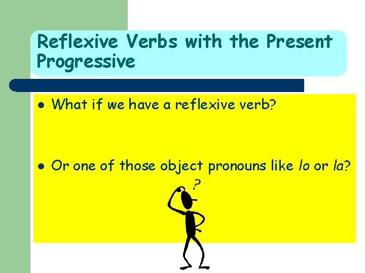 Reflexive Verbs with the Present Progressive l What if we have a reflexive verb?