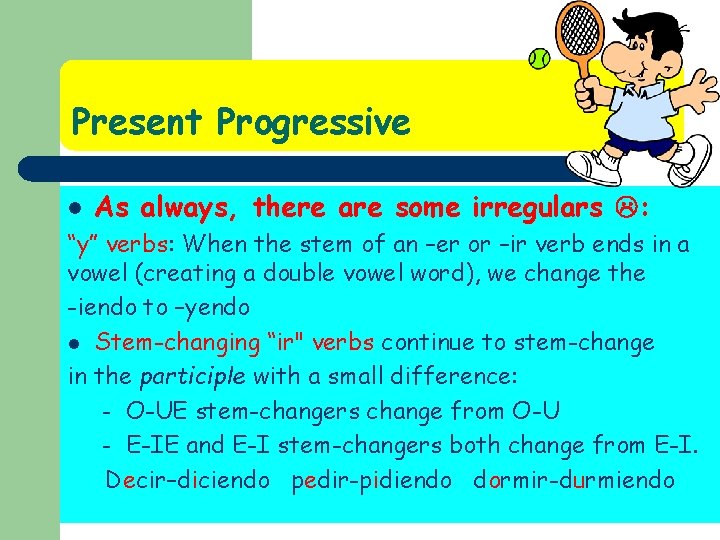 Present Progressive l As always, there are some irregulars : “y” verbs: When the