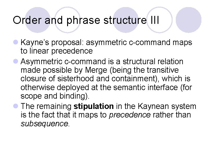 Order and phrase structure III l Kayne’s proposal: asymmetric c-command maps to linear precedence
