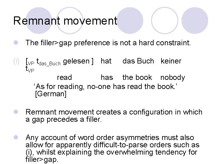 Remnant movement l The filler>gap preference is not a hard constraint. (i) [VP tdas_Buch