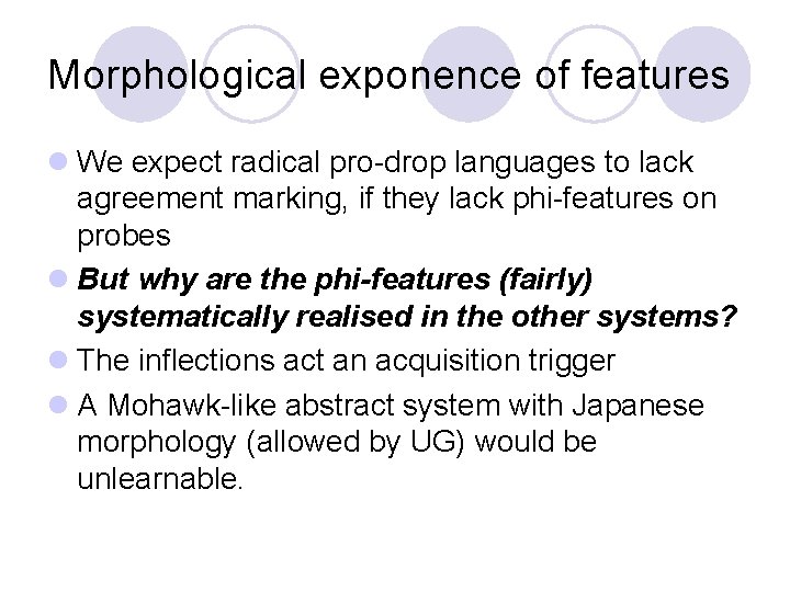 Morphological exponence of features l We expect radical pro-drop languages to lack agreement marking,