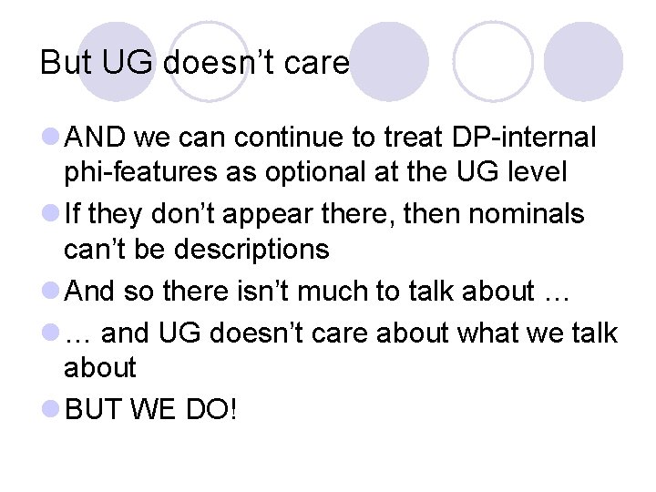 But UG doesn’t care l AND we can continue to treat DP-internal phi-features as