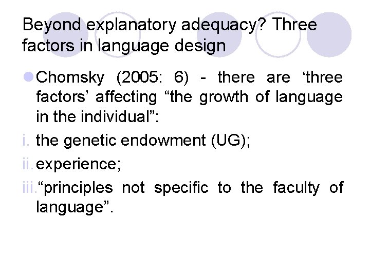 Beyond explanatory adequacy? Three factors in language design l Chomsky (2005: 6) - there
