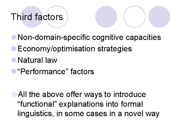 Third factors l Non-domain-specific cognitive capacities l Economy/optimisation strategies l Natural law l “Performance”