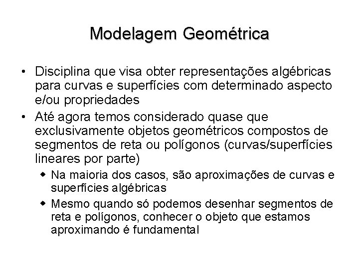 Modelagem Geométrica • Disciplina que visa obter representações algébricas para curvas e superfícies com