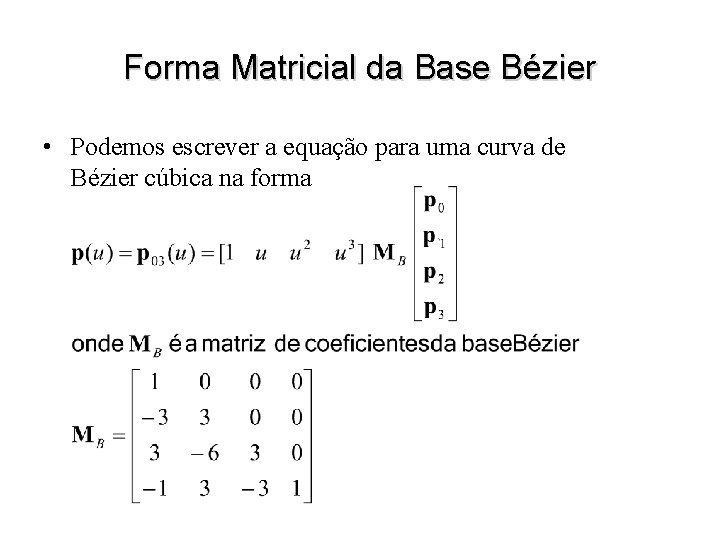 Forma Matricial da Base Bézier • Podemos escrever a equação para uma curva de