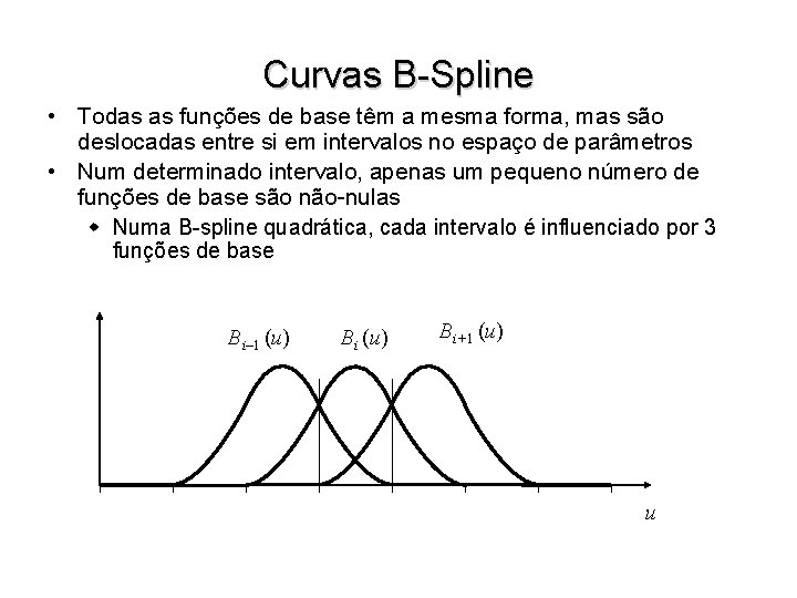 Curvas B-Spline • Todas as funções de base têm a mesma forma, mas são