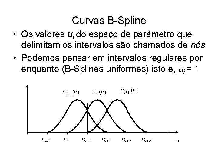 Curvas B-Spline • Os valores ui do espaço de parâmetro que delimitam os intervalos