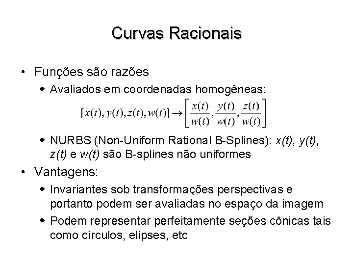 Curvas Racionais • Funções são razões w Avaliados em coordenadas homogêneas: w NURBS (Non-Uniform