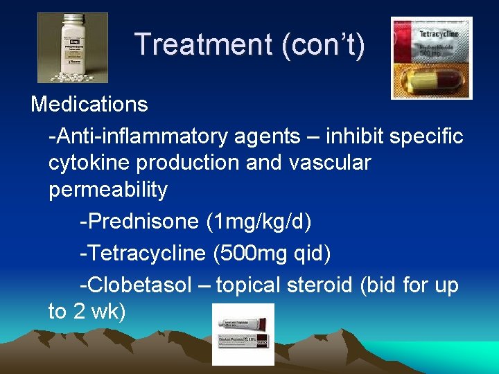 Treatment (con’t) Medications -Anti-inflammatory agents – inhibit specific cytokine production and vascular permeability -Prednisone