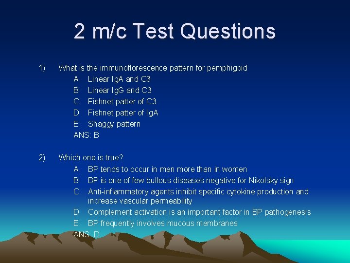 2 m/c Test Questions 1) What is the immunoflorescence pattern for pemphigoid A Linear