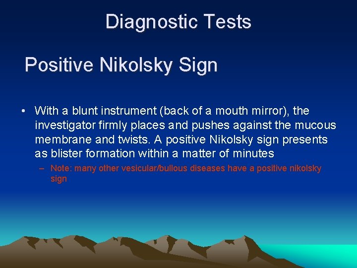 Diagnostic Tests Positive Nikolsky Sign • With a blunt instrument (back of a mouth