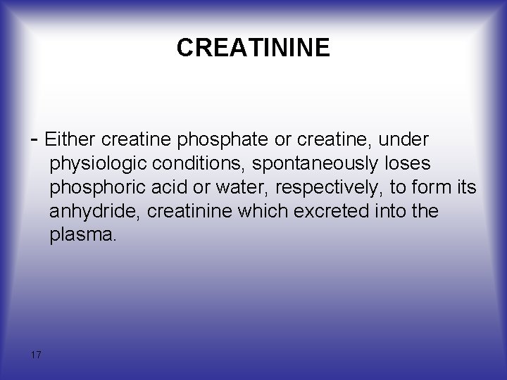 CREATININE - Either creatine phosphate or creatine, under physiologic conditions, spontaneously loses phosphoric acid