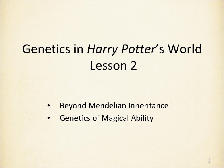 Genetics in Harry Potter’s World Lesson 2 • • Beyond Mendelian Inheritance Genetics of