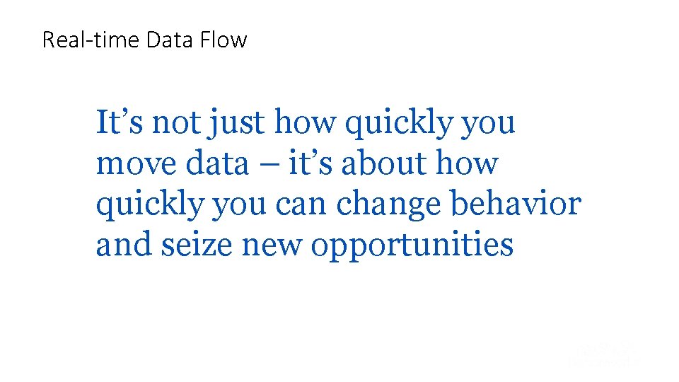 Real-time Data Flow It’s not just how quickly you move data – it’s about