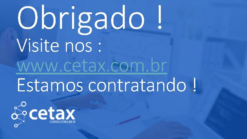 Obrigado ! Visite nos : www. cetax. com. br Estamos contratando ! 35 