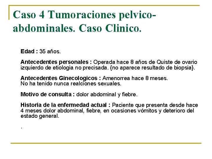 Caso 4 Tumoraciones pelvicoabdominales. Caso Clinico. Edad : 35 años. Antecedentes personales : Operada