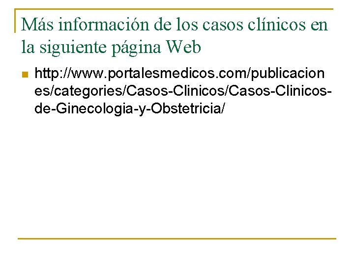 Más información de los casos clínicos en la siguiente página Web n http: //www.