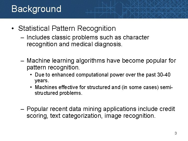 Background • Statistical Pattern Recognition – Includes classic problems such as character recognition and