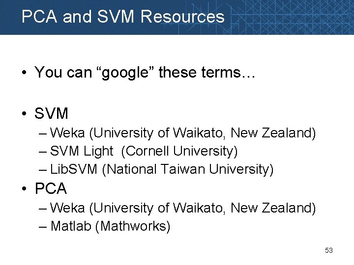 PCA and SVM Resources • You can “google” these terms… • SVM – Weka