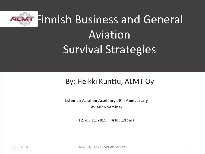 Finnish Business and General Aviation Survival Strategies By: Heikki Kunttu, ALMT Oy Estonian Aviation