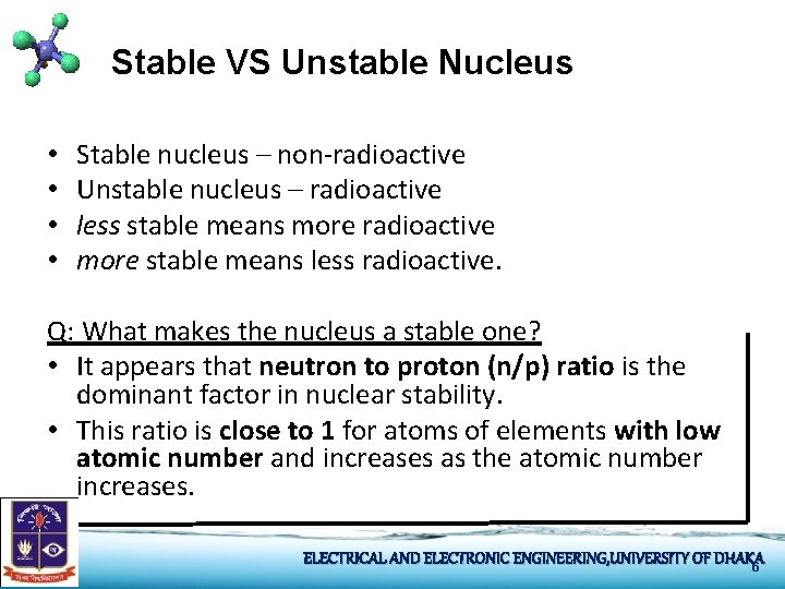 Stable VS Unstable Nucleus • • Stable nucleus – non-radioactive Unstable nucleus – radioactive