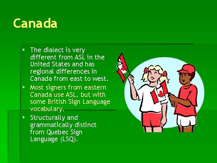 Canada § The dialect is very different from ASL in the United States and