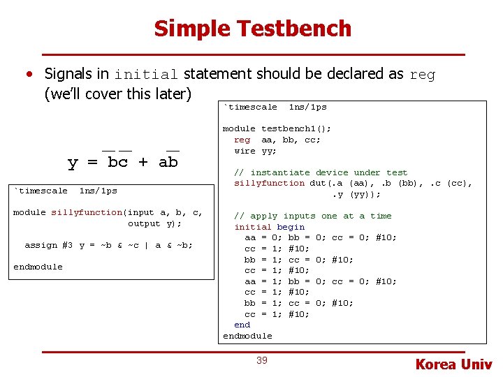Simple Testbench • Signals in initial statement should be declared as reg (we’ll cover