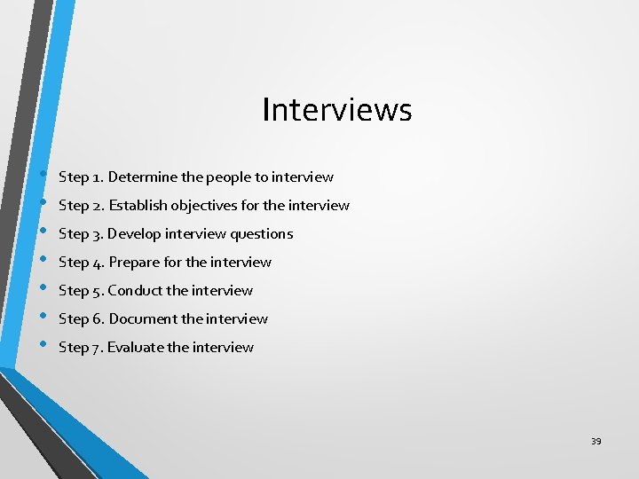 Interviews • • Step 1. Determine the people to interview Step 2. Establish objectives