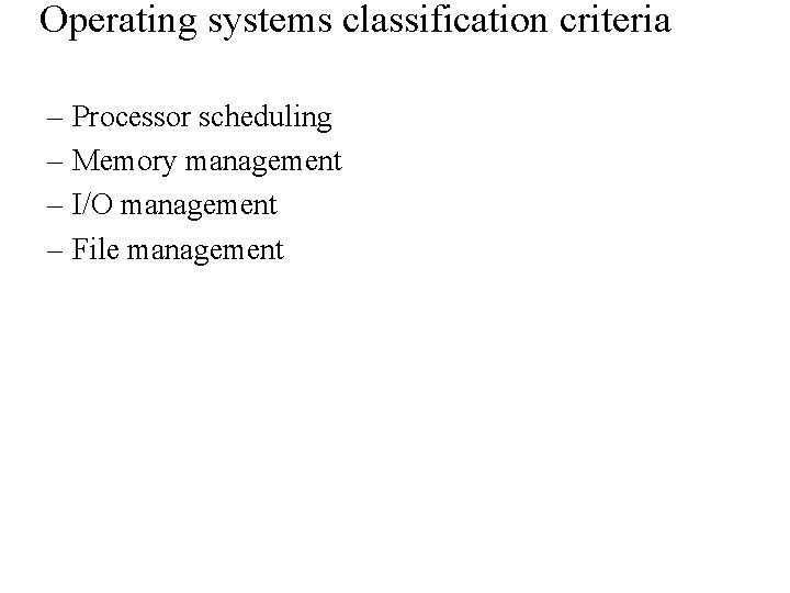 Operating systems classification criteria – Processor scheduling – Memory management – I/O management – Operating systems classification criteria – Processor scheduling – Memory management – I/O management –
