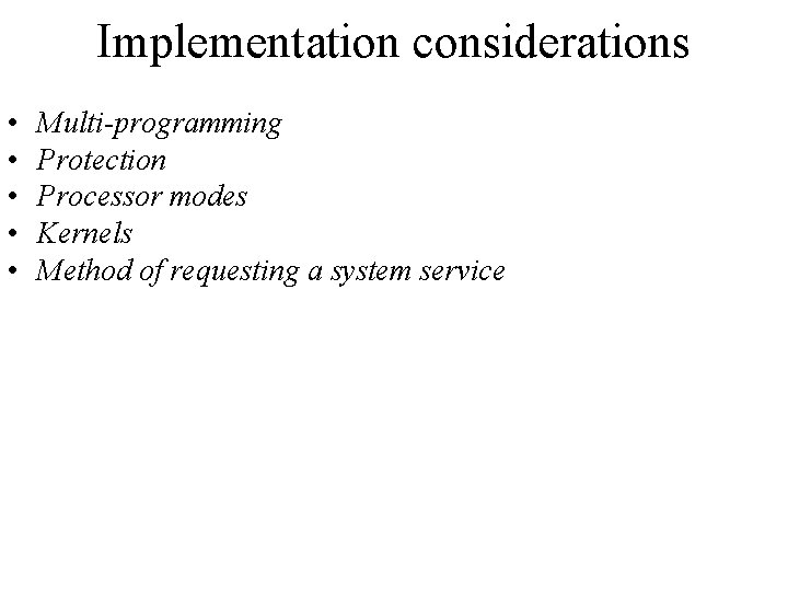 Implementation considerations • • • Multi-programming Protection Processor modes Kernels Method of requesting a Implementation considerations • • • Multi-programming Protection Processor modes Kernels Method of requesting a