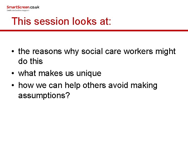 This session looks at: • the reasons why social care workers might do this