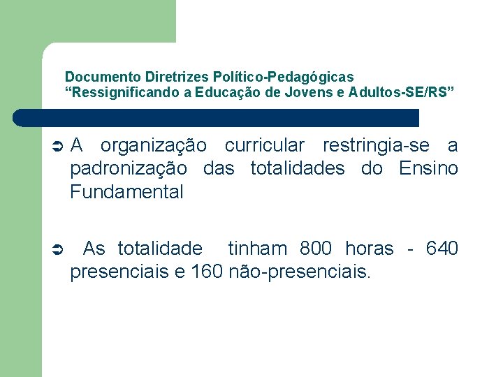 Documento Diretrizes Político-Pedagógicas “Ressignificando a Educação de Jovens e Adultos-SE/RS” Ü A organização curricular