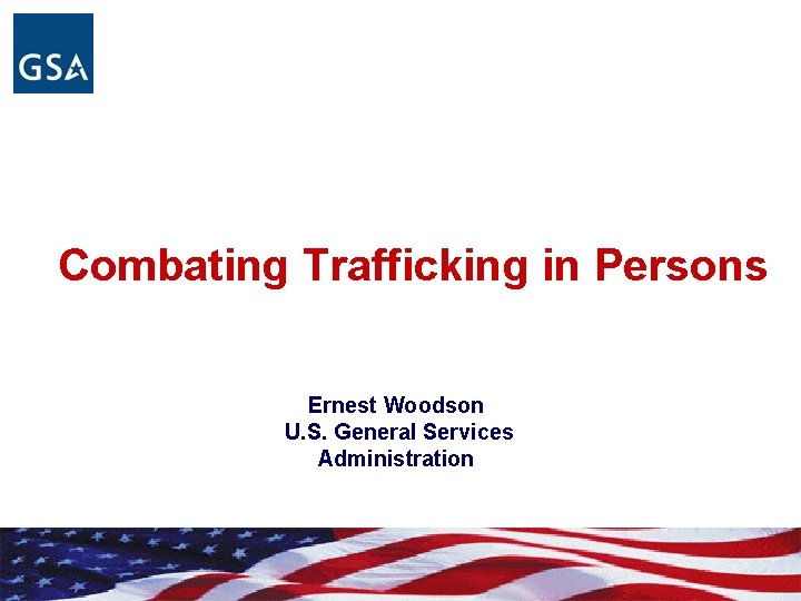 Combating Trafficking in Persons Ernest Woodson U. S. General Services Administration 