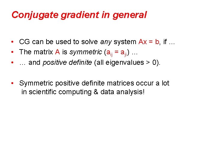 Conjugate gradient in general • CG can be used to solve any system Ax